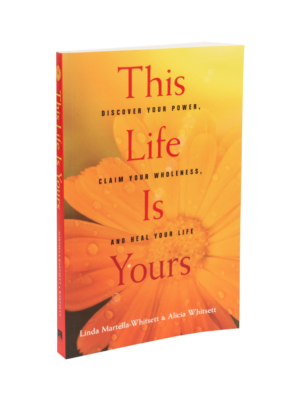 This Life Is Yours: Discover Your Power, Claim Your Wholeness, and Heal Your Life