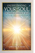 Understanding Your Soul: The Channeled Wisdom of Jesus